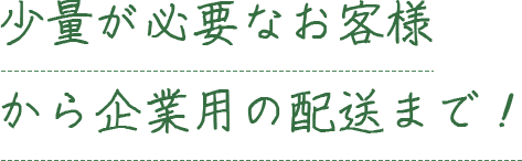 少量が必要なお客様から企業用の配送まで！